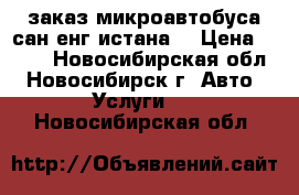 заказ микроавтобуса сан енг истана  › Цена ­ 400 - Новосибирская обл., Новосибирск г. Авто » Услуги   . Новосибирская обл.